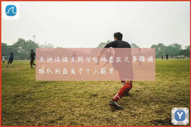 麦迪谈福克斯与哈珀首发之争强调球队利益高于个人薪资